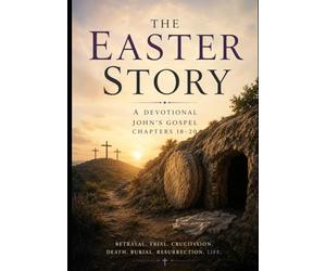 The Easter Story: A Devotional Based on John's Gospel Chapters 18-20
