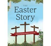 The Easter Story: Celebrating the Greatest Love of All (The Complete Illustrated Children’s Bible Library)