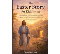 The Easter story for kids(8-12): Faith-Building Bible Adventures from Palm Sunday to the Resurrection with Life Lessons for Growing Hearts