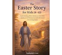 The Easter story for kids(8-12): Faith-Building Bible Adventures from Palm Sunday to the Resurrection with Life Lessons for Growing Hearts