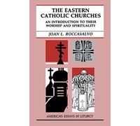 The Eastern Catholic Churches: An Introduction to Their Worship and Spirituality (American Essays in Liturgy)