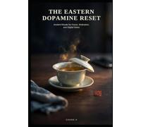 The Eastern Dopamine Reset: Ancient Rituals for Focus, Motivation, and Digital Detox (Eastern Wellness & Calm)