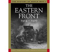 The Eastern Front 1914-1920: From Tannenberg to the Russo-Polish War (History of WWI)