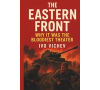 The Eastern Front: Why It Was the Bloodiest Theater
