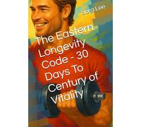 The Eastern Longevity Code - 30 Days To Century of Vitality
