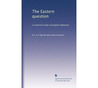 The Eastern question: an historical study in European diplomacy