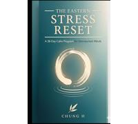 The Eastern Stress Reset: A 28-Day Calm Program for Overworked Minds (Eastern Wellness & Calm)
