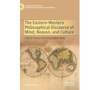 The Eastern-Western Philosophical Discourse of Mind, Reason, and Culture: A Brief History and Comparative Study (Palgrave Studies in Comparative East-West Philosophy)