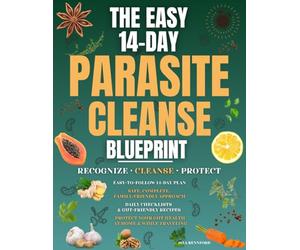 THE EASY 14-DAY PARASITE CLEANSE BLUEPRINT: Recognize the signs, follow a safe and complete cleanse, and protect your gut health from parasites at home and while traveling
