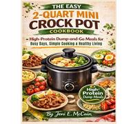 The Easy 2-Quart Mini Crock Pot Cookbook: High-Protein Dump-and-Go Meals for Busy Days, Simple Cooking & Healthy Living