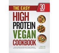 The Easy 30-Minute High Protein Vegan Cookbook: Delicious Plant-Based Meals to Build Strength, Burn Fat and Boost Energy