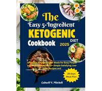 The Easy 5-Ingredient Ketogenic Diet Cookbook 2025: Effortless Ketogenic Diet Meals for Busy People and Beginners With 150+ Simple Satisfying Low-Carb Recipes and 28 Days Meal Plan