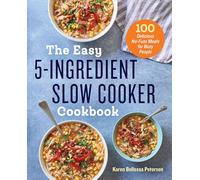 The Easy 5-Ingredient Slow Cooker Cookbook: 100 Delicious No-Fuss Meals for Busy People