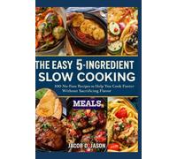 The Easy 5-Ingredient Slow Cooking Meals: 100 No-Fuss Recipes to Help You Cook Faster Without Sacrificing Flavor