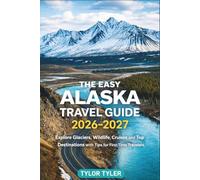 THE EASY ALASKA TRAVEL GUIDE 2026-2027: Explore Glaciers, Wildlife, Cruises, and Top Destinations with Tips for First-Time Travelers.