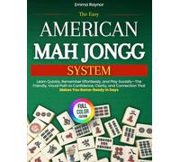 The Easy American Mah Jongg System: Learn Quickly, Remember Effortlessly, and Play Socially-The Friendly, Visual Path to Confidence, Clarity, and Connection That Makes You Game-Ready in Days