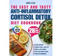 The Easy and Tasty Anti-Inflammatory Cortisol Detox Diet Cookbook: Quick Recipes to Lower Cortisol, Reduce Stress & Belly Fat, and Heal Inflammation