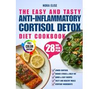 The Easy and Tasty Anti-Inflammatory Cortisol Detox Diet Cookbook: Quick Recipes to Lower Cortisol, Reduce Stress & Belly Fat, and Heal Inflammation