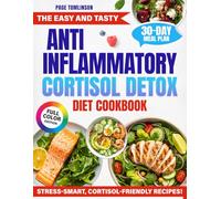 The Easy and Tasty Anti Inflammatory Cortisol Detox Diet Cookbook: Quick Recipes to Reduce Inflammation, Lower Cortisol, and Boost Your Energy Naturally
