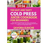 THE EASY AND TASTY COLD PRESS JUICER COOKBOOK FOR BEGINNERS: 120+ Refreshing Recipes for Detox, Immunity & Weight Loss - Green Juices, Smooth Blends & Simple 7-Day and 14-Day Reset Plans