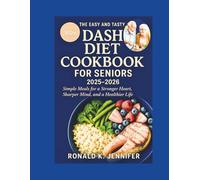 The Easy And Tasty DASH Diet Cookbook For Seniors 2025-2026: Simple Meals for a Stronger Heart Sharper Mind and a Healthier