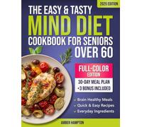The Easy and Tasty MIND Diet Cookbook for Seniors Over 60: A Brain Health Cookbook With Flavorful Recipes Based on The Mediterranean DASH Diet To ... After 60 (Healthy Cookbooks For Seniors)
