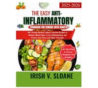 THE EASY ANTI-INFLAMMATORY COOKBOOK FOR SENIORS WITH DIABETES: 80+ Science-Backed, Sugar-Conscious Recipes to Balance Blood Sugar, Lower Inflammation, and Protect Your Heart and Mind- Naturally.