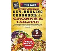 The Easy Anti-Inflammatory Gut-Healing Cookbook for Crohn’s and Colitis: Soothing Recipes and Meal Ideas to Relieve Gut Discomfort, Gas, and Chronic Abdominal Distress Naturally