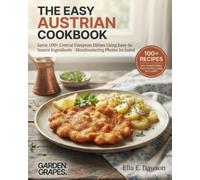 The Easy Austrian Cookbook: Savor 100+ Central European Dishes Using Easy-to-Source Ingredients - Mouthwatering Photos Included (Authentic World Cuisine Made Easy)