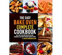 The Easy Bake Oven Complete Cookbook: Fun, Easy & Delicious Recipes for Kids, Beginners, and Family-Friendly Baking at Home.