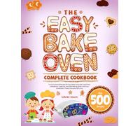The Easy Bake Oven Complete Cookbook: Fun & Foolproof Recipes for Easy Bake Oven that Teach Kids Confidence, Creativity, and Real Baking Skills | Delicious Small-Batch Treats Everyone Will Love