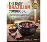 The Easy Brazilian Cookbook: Experience Tropical Delights with 100+ Effortless Recipes and Vibrant Images (Authentic World Cuisine Made Easy)
