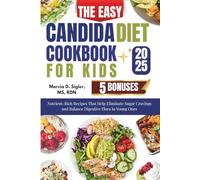 The Easy Candida Diet Cookbook For Kids 2025: Nutrient-Rich Recipes That Help Eliminate Sugar Cravings and Balance Digestive Flora in Young Ones