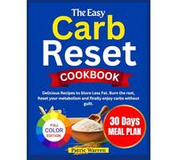 The Easy Carb Reset Cookbook: Delicious Recipes to Store Less Fat. Burn the rest, Reset your metabolism and finally enjoy carbs without guilt.