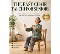 The Easy Chair Tai Chi For Seniors: 10 Minute Daily Seated Flows to Boost Balance, Melt Away Joint Stiffness, and Stay Active
