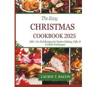 The Easy Christmas Cookbook 2025: 100+ No-Fail Recipes for Festive Baking, Gifts & Cookie Exchanges