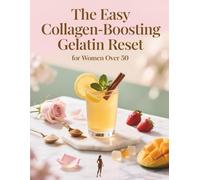 The Easy Collagen-Boosting Gelatin Reset for Women Over 50: A 5-Minute Morning Ritual to Melt Belly Fat, Soothe Bloating, Balance Hormones & Fire Up Your Metabolism Naturally