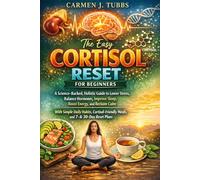THE EASY CORTISOL RESET FOR BEGINNERS: A Science-Backed Holistic Guide to Lower Stress, Balance Hormones, improve Sleep, Boost Energy, and Reclaim ... Meals and 7 - & 30-Day Reset Plans