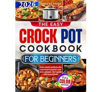 The Easy Crock Pot Cookbook for Beginners: Healthy, Flavorful, and Effortless Slow Cooker Recipes for Breakfast, Lunch, Dinner, and Snacks - Meal Prep Made Simple for Busy Families
