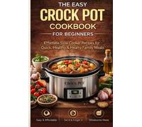 The Easy Crock Pot Cookbook for Beginners: Simple and Delicious Slow Cooker Recipes for Everyday Cooking, Healthy One-Pot Meals and Time-Saving Family Dinners (Smart Healthy Living Series)