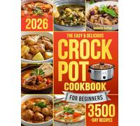 The Easy & Delicious Crock Pot Cookbook for Beginners: Unlock the Chef Within You With Family-Friendly Crockpot Recipes From Breakfasts to Soups, Stews, Meats, & Desserts Without Stress.