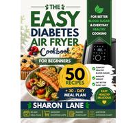 The Easy Diabetes Air Fryer Cookbook for Beginners: 50 Diabetes-Friendly Recipes + 30-Day Meal Plan to Support Healthy Blood Sugar, Manage Weight, and Enjoy Everyday Healthy Cooking