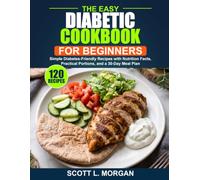 The Easy Diabetic Cookbook for Beginners: Simple Diabetes-Friendly Recipes with Nutrition Facts, Practical Portions, and a 30-Day Meal Plan (The Practical Healthy Eating Series)