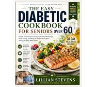 THE EASY DIABETIC COOKBOOK FOR SENIORS OVER 60: Simple, Tasty Recipes to Support Healthy Blood Sugar, Boost Energy, and Bring Joy Back to Every Meal, With a 28-Day Meal Plan