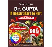 ThE EASY Dr. GUPTA IT DOESN’T HAVE TO HURT COOKBOOK: Heal Chronic Pain Naturally - With Science-Backed Strategies, Anti-Inflammatory Recipes, and Real Hope for Relief.