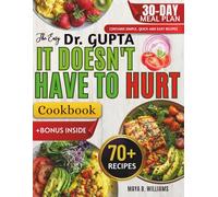 The Easy Dr. Gupta It Doesn't Have To Hurt Cookbook: Wholesome recipes for pain management.