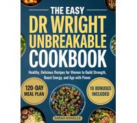 The Easy Dr Wright Unbreakable Cookbook: Healthy, Delicious Recipes for Women to Build Strength, Boost Energy, and Age with Power