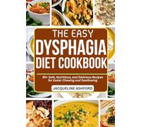 THE EASY DYSPHAGIA DIET COOKBOOK: 80+ Safe, Nutritious, and Delicious Recipes for Easier Chewing and Swallowing