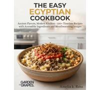 The Easy Egyptian Cookbook: Ancient Flavors, Modern Kitchen - 100+ Timeless Recipes with Accessible Ingredients and Mouthwatering Images (Authentic World Cuisine Made Easy)