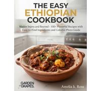 The Easy Ethiopian Cookbook: Master Injera and Beyond - 100+ Flavorful Recipes with Easy-to-Find Ingredients and Colorful Photo Guide (Authentic World Cuisine Made Easy)
